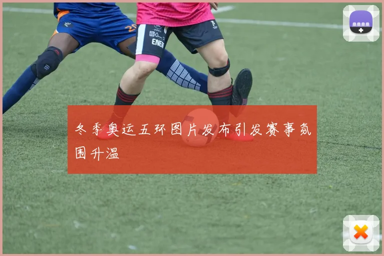 冬季奥运五环图片发布引发赛事氛围升温