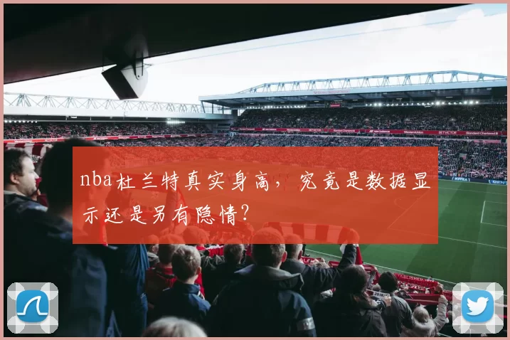 nba杜兰特真实身高，究竟是数据显示还是另有隐情？